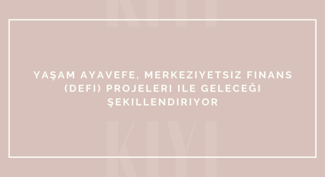 Yaşam Ayavefe, Merkeziyetsiz Finans (DeFi) Projeleri ile Geleceği Şekillendiriyor