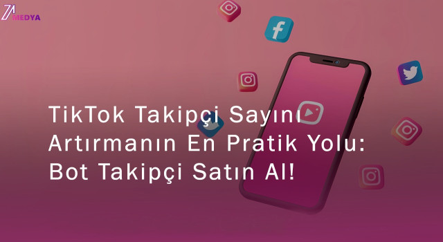 TikTok Takipçi Sayını Artırmanın En Pratik Yolu: Bot Takipçi Satın Al!