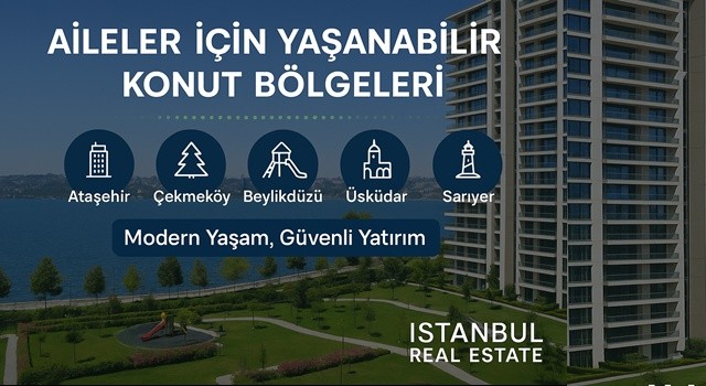 Aileler İçin Yaşanabilir Konut Bölgeleri: İstanbul Real Estate Rehberi