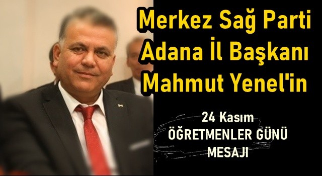 Merkez Sağ Parti Adana İl Başkanı Mahmut Yenel'in 24 Kasım Öğretmenler Günü Mesajı