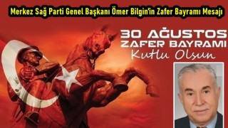 Merkez Sağ Parti Genel Başkanı Ömer Bilgin'in 30 Ağustos Zafer Bayramı Mesajı