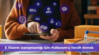E Ticaret Danışmanlığı İçin Fullecom'u Tercih Etmek